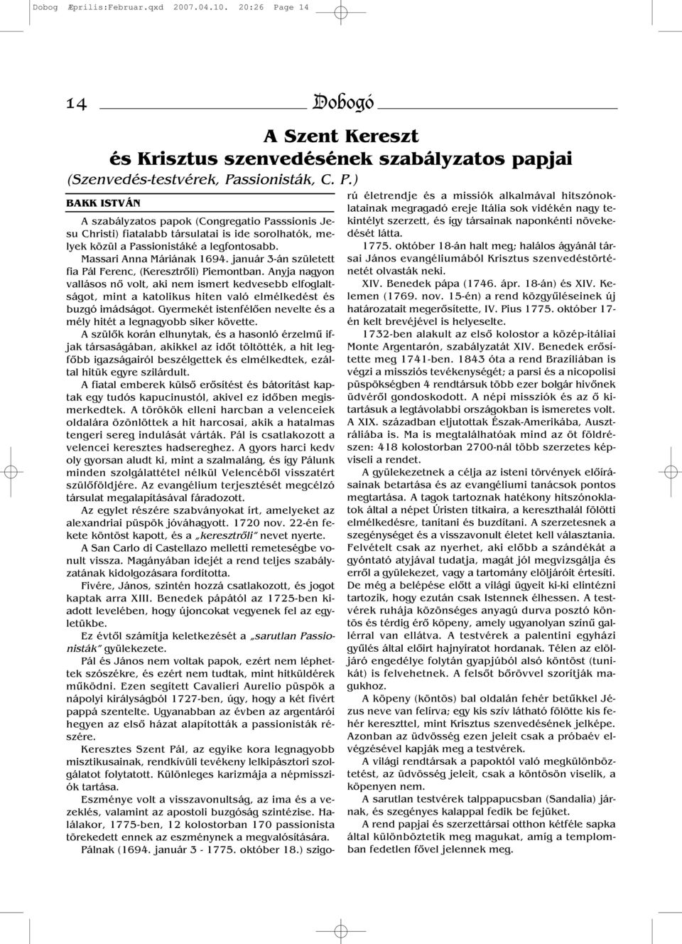 ssionisták, C. P.) BAKK ISTVÁN A szabályzatos papok (Congregatio Passsionis Jesu Christi) fiatalabb társulatai is ide sorolhatók, melyek közül a Passionistáké a legfontosabb.