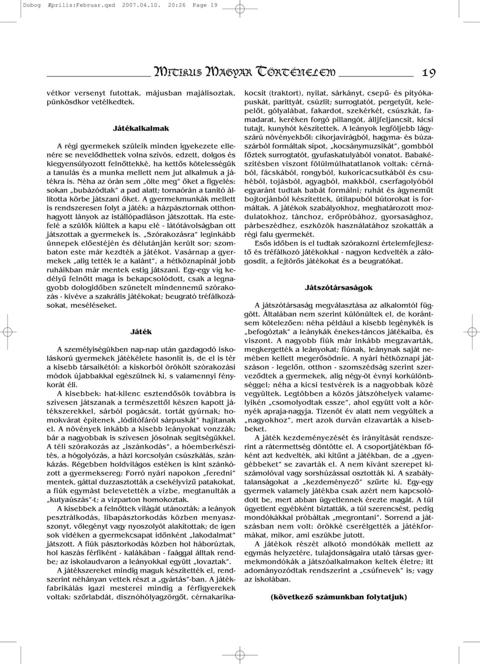 nem jut alkalmuk a játékra is. Néha az órán sem ölte meg őket a figyelés: sokan bubázódtak a pad alatt; tornaórán a tanító állította körbe játszani őket.