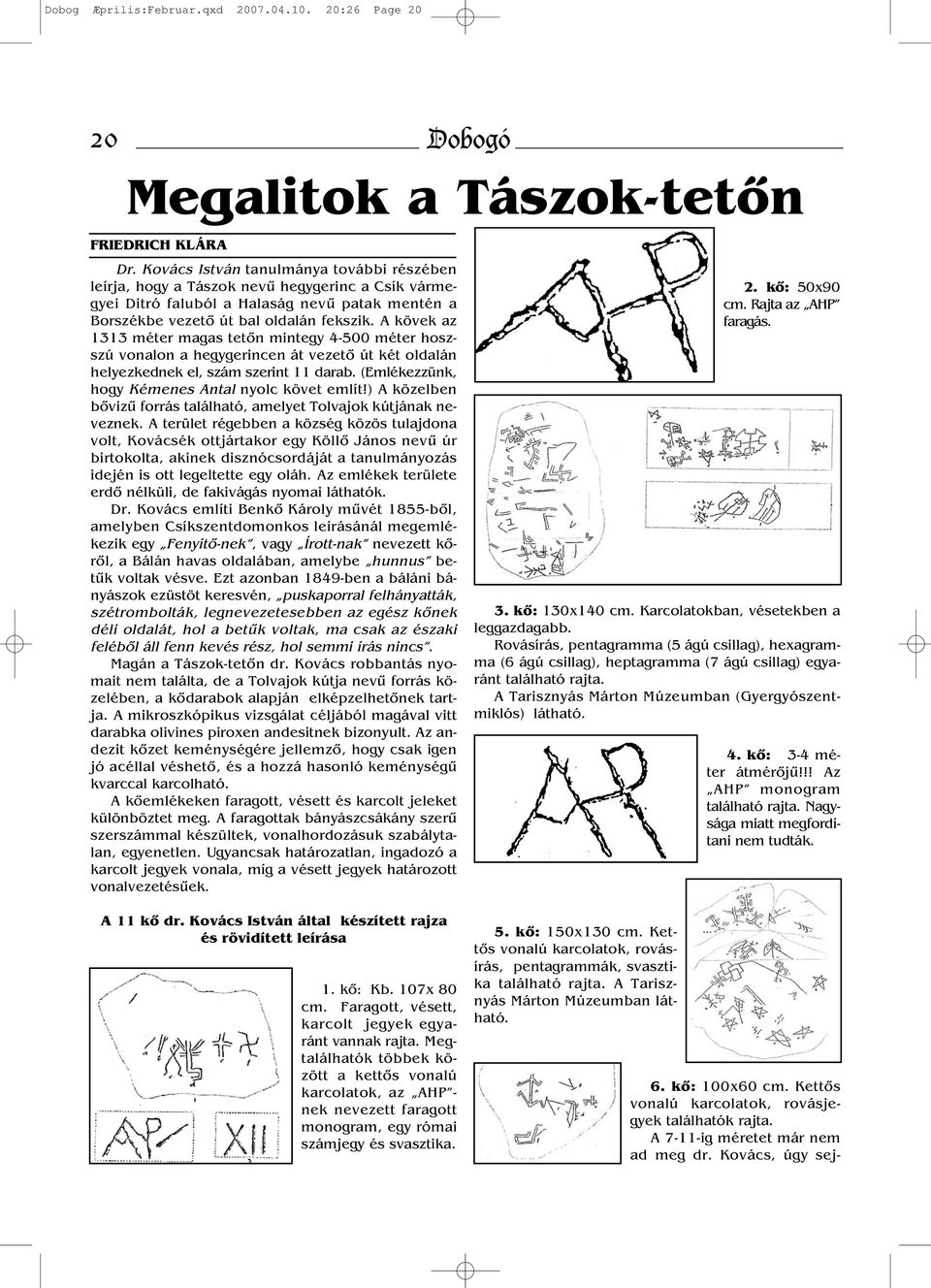 A kövek az 1313 méter magas tetőn mintegy 4-500 méter hoszszú vonalon a hegygerincen át vezető út két oldalán helyezkednek el, szám szerint 11 darab.