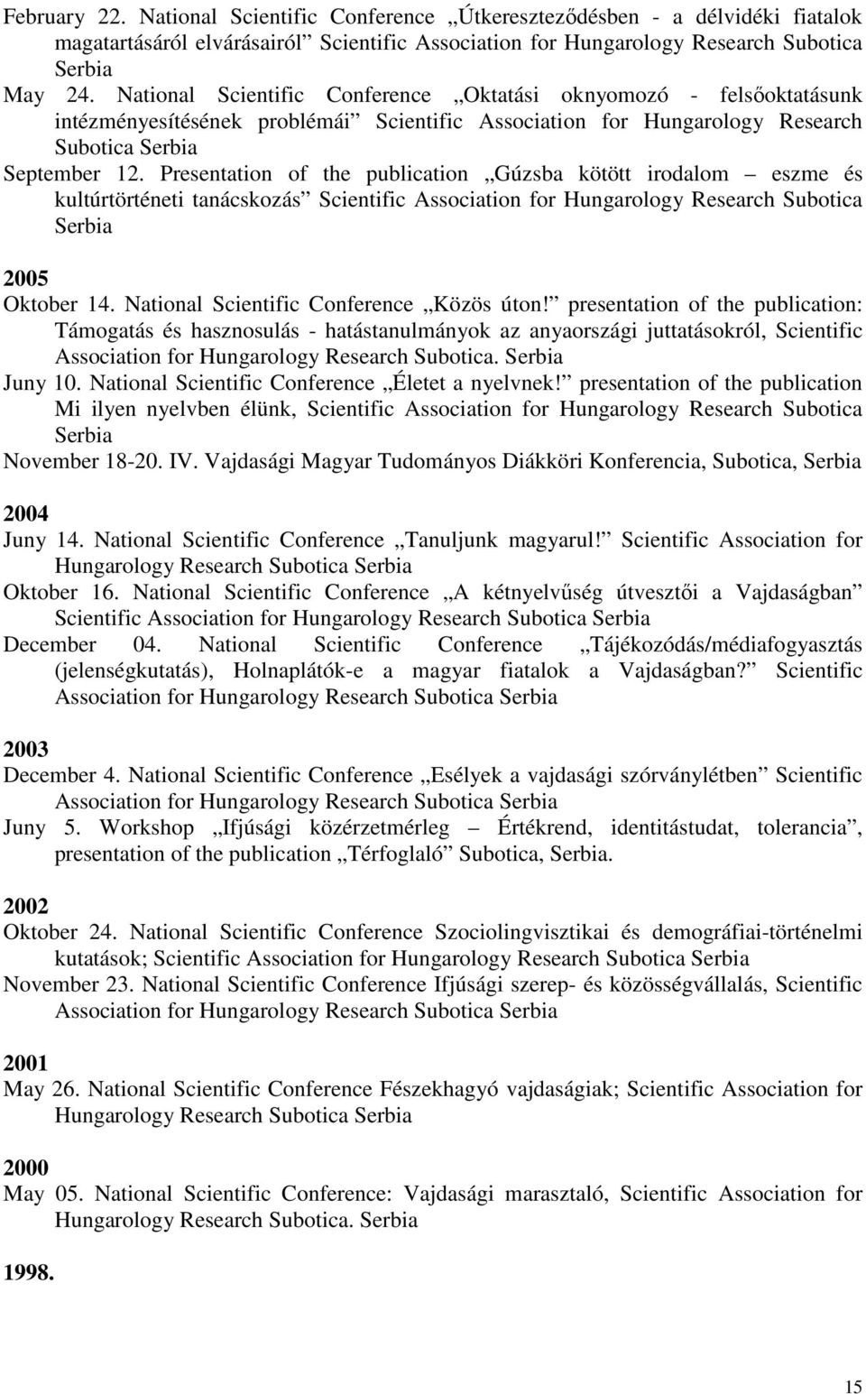 Presentation of the publication Gúzsba kötött irodalom eszme és kultúrtörténeti tanácskozás Scientific Association for Hungarology Research Subotica Serbia 2005 Oktober 14.