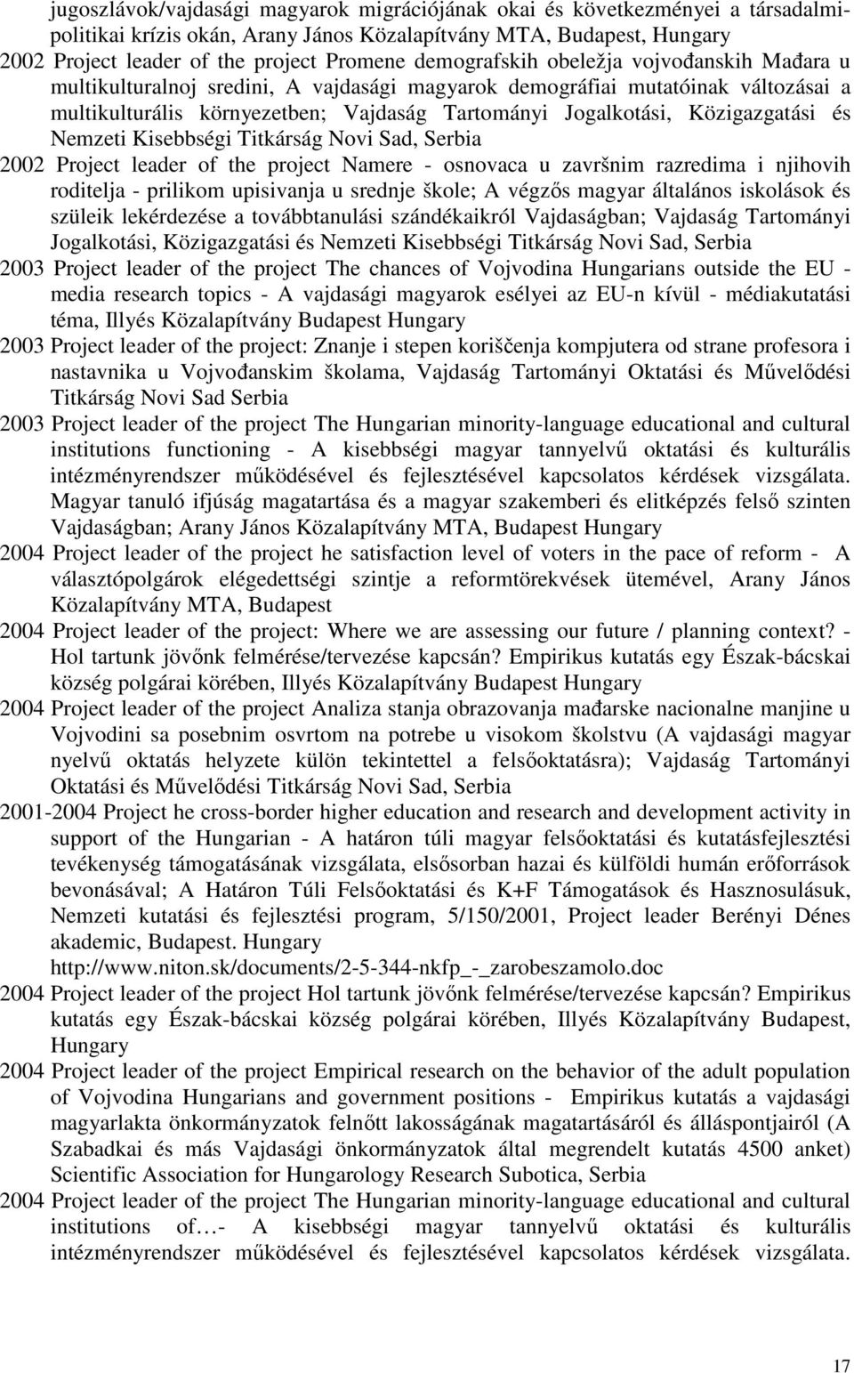 Közigazgatási és Nemzeti Kisebbségi Titkárság Novi Sad, Serbia 2002 Project leader of the project Namere - osnovaca u završnim razredima i njihovih roditelja - prilikom upisivanja u srednje škole; A