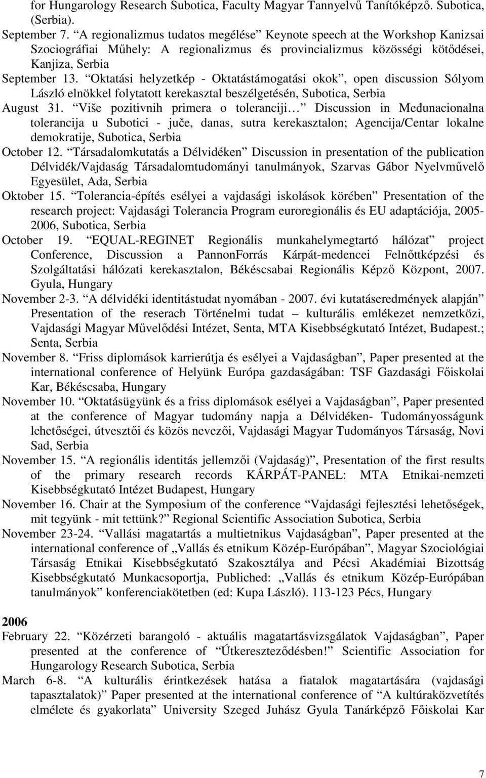 Oktatási helyzetkép - Oktatástámogatási okok, open discussion Sólyom László elnökkel folytatott kerekasztal beszélgetésén, Subotica, Serbia August 31.