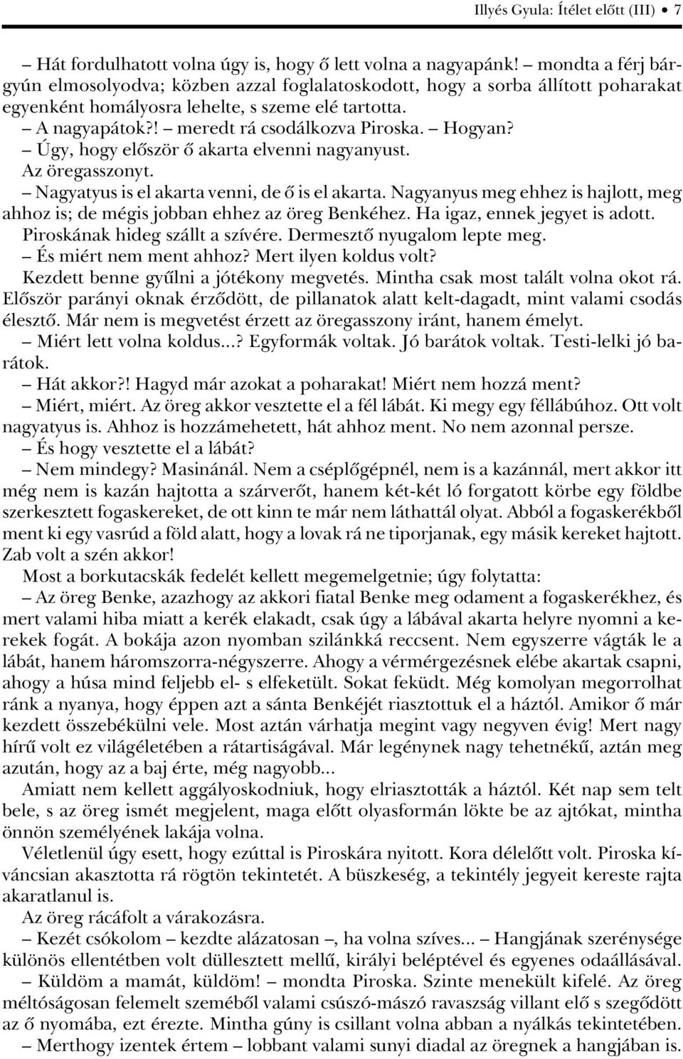 Hogyan? Úgy, hogy elôször ô akarta elvenni nagyanyust. Az öregasszonyt. Nagyatyus is el akarta venni, de ô is el akarta.