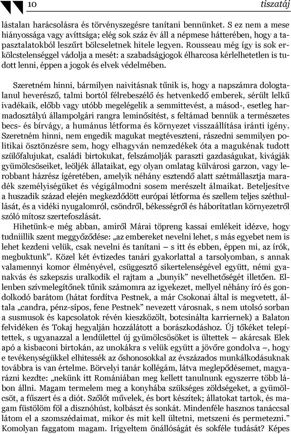 Rousseau még így is sok erkölcstelenséggel vádolja a mesét: a szabadságjogok élharcosa kérlelhetetlen is tudott lenni, éppen a jogok és elvek védelmében.