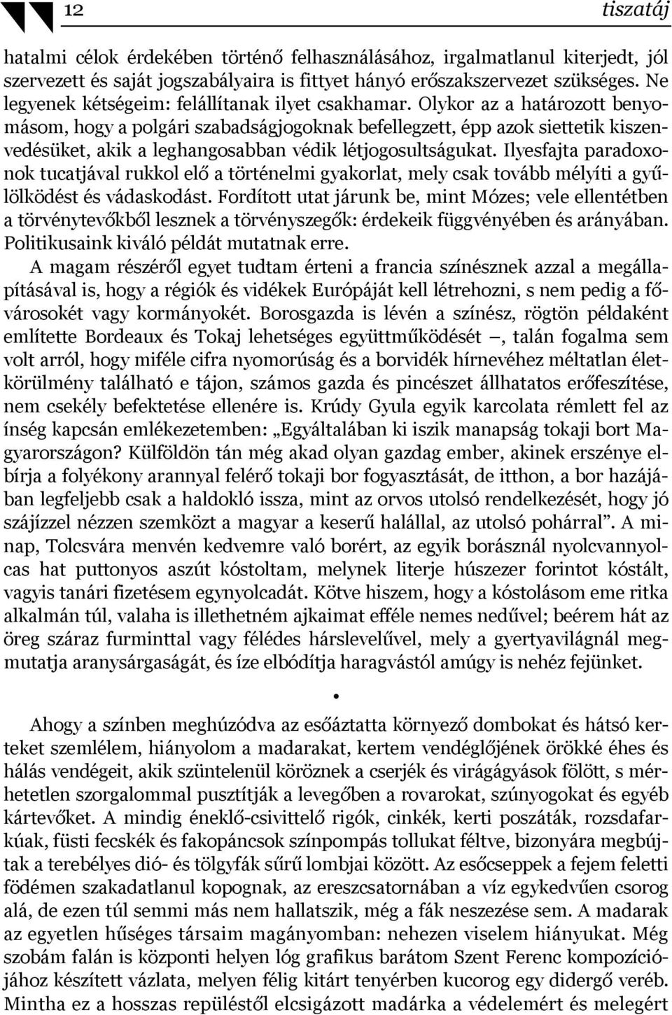 Olykor az a határozott benyomásom, hogy a polgári szabadságjogoknak befellegzett, épp azok siettetik kiszenvedésüket, akik a leghangosabban védik létjogosultságukat.