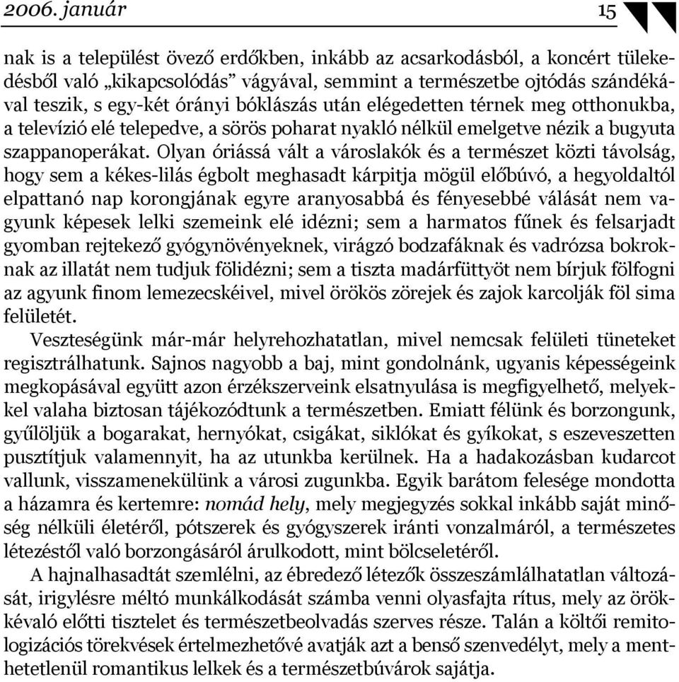 Olyan óriássá vált a városlakók és a természet közti távolság, hogy sem a kékes-lilás égbolt meghasadt kárpitja mögül előbúvó, a hegyoldaltól elpattanó nap korongjának egyre aranyosabbá és fényesebbé