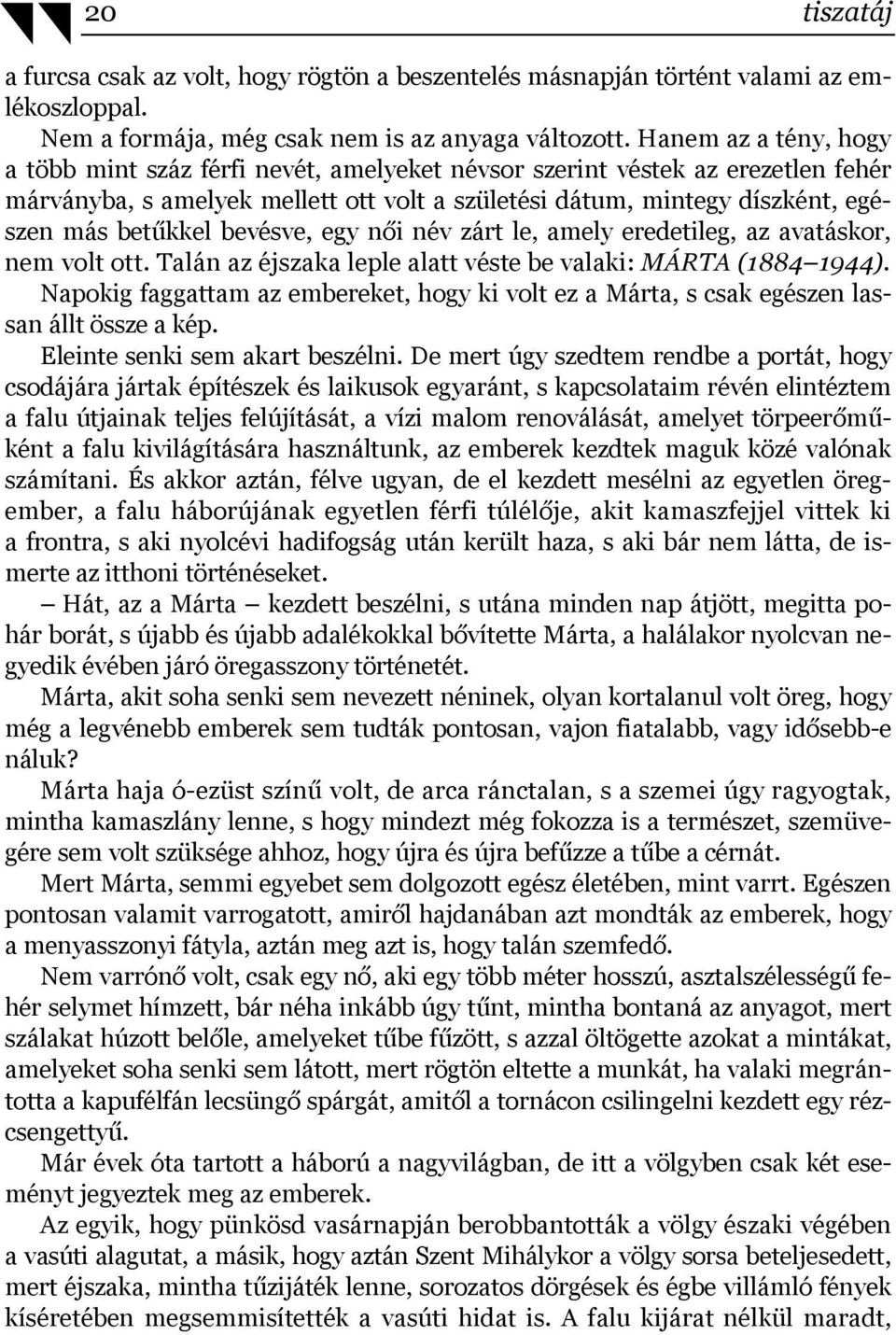 bevésve, egy női név zárt le, amely eredetileg, az avatáskor, nem volt ott. Talán az éjszaka leple alatt véste be valaki: MÁRTA (1884 1944).