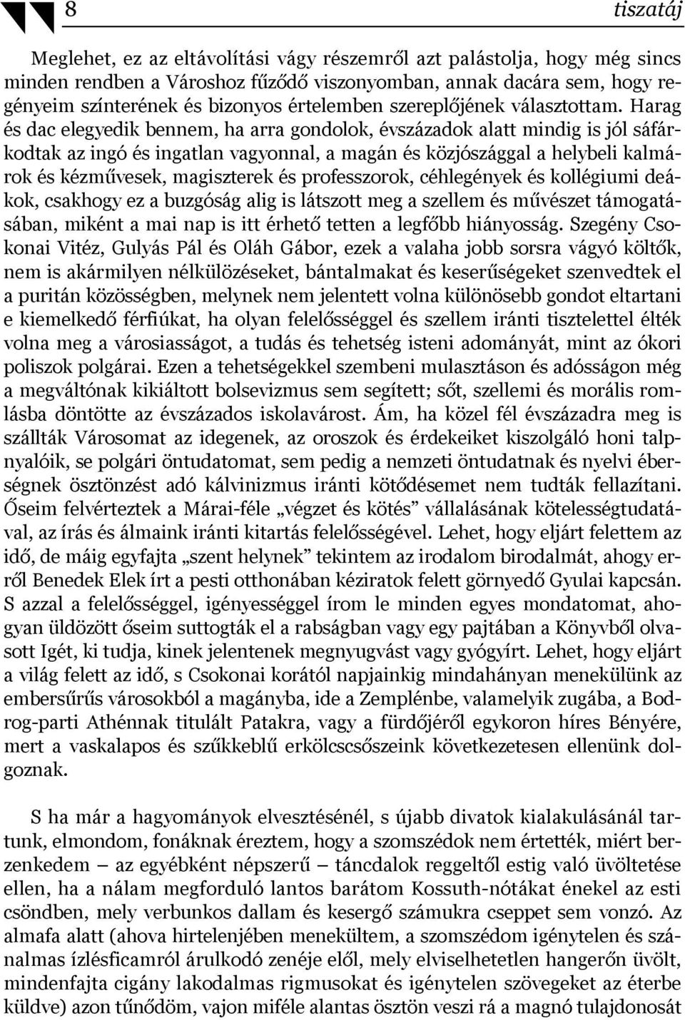 Harag és dac elegyedik bennem, ha arra gondolok, évszázadok alatt mindig is jól sáfárkodtak az ingó és ingatlan vagyonnal, a magán és közjószággal a helybeli kalmárok és kézművesek, magiszterek és