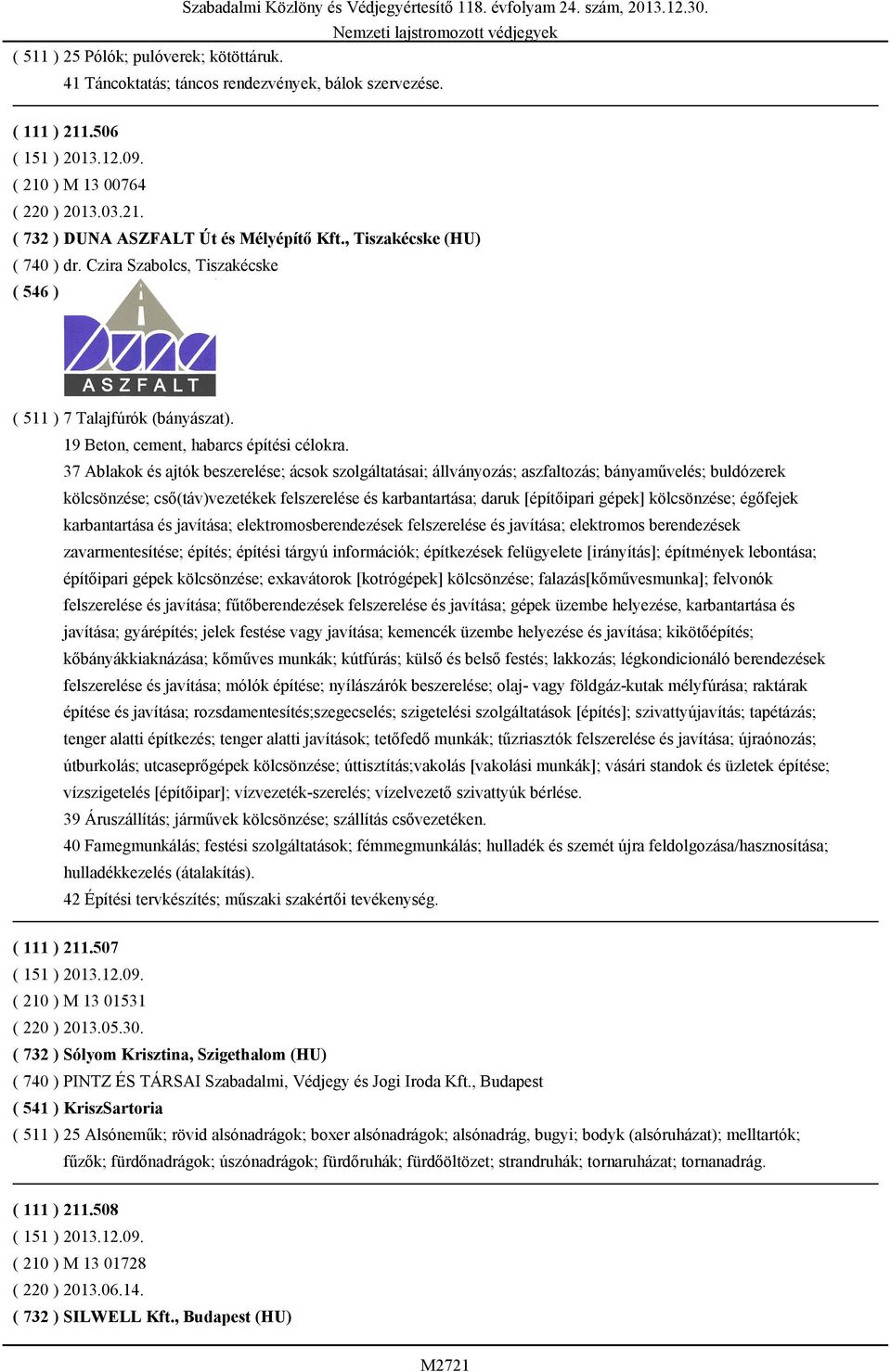 37 Ablakok és ajtók beszerelése; ácsok szolgáltatásai; állványozás; aszfaltozás; bányaművelés; buldózerek kölcsönzése; cső(táv)vezetékek felszerelése és karbantartása; daruk [építőipari gépek]