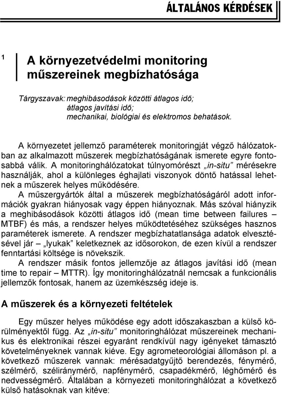 A monitoringhálózatokat túlnyomórészt in-situ mérésekre használják, ahol a különleges éghajlati viszonyok döntő hatással lehetnek a műszerek helyes működésére.