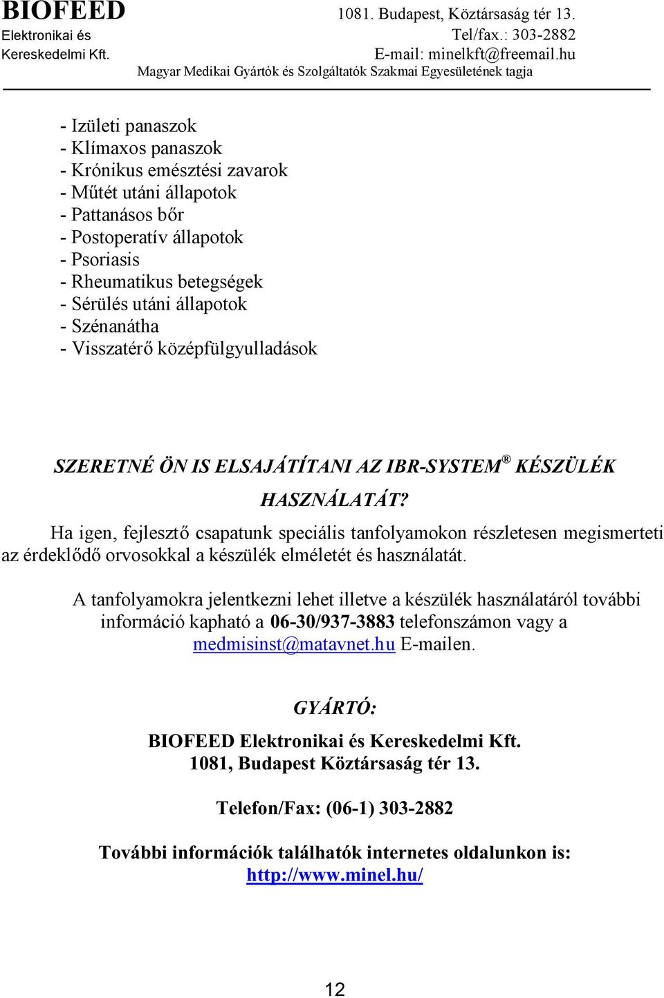 +$6=1È/$7È7" Ha igen, fejleszt csapatunk speciális tanfolyamokon részletesen megismerteti az érdekld orvosokkal a készülék elméletét és használatát.