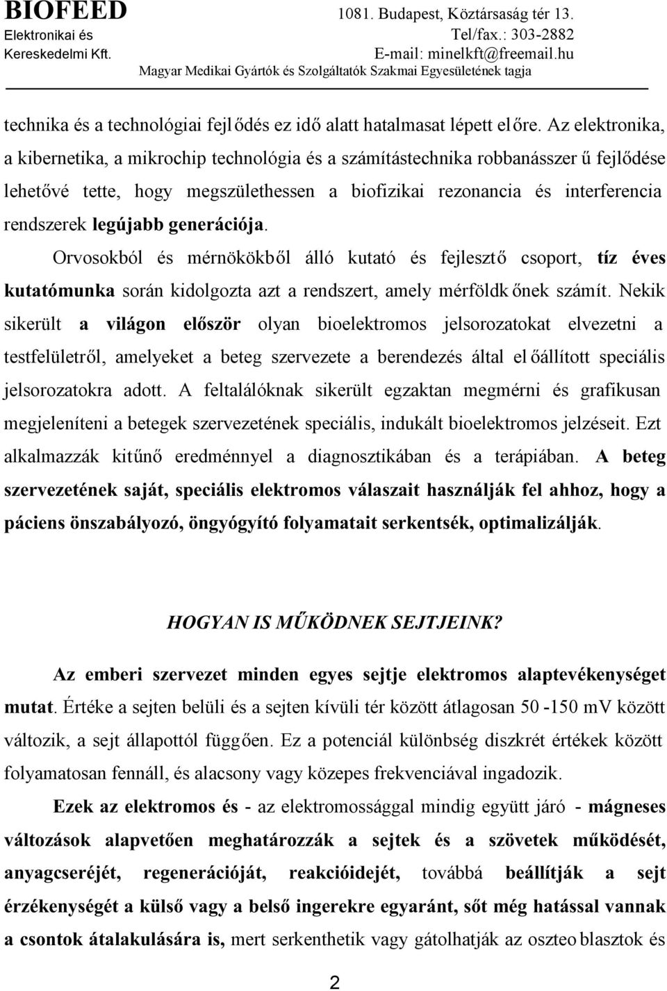 OHJ~MDEEJHQHUiFLyMD. Orvosokból és mérnökökbl álló kutató és fejleszt csoport, Wt] pyhv NXWDWyPXQND során kidolgozta azt a rendszert, amely mérföldk nek számít.