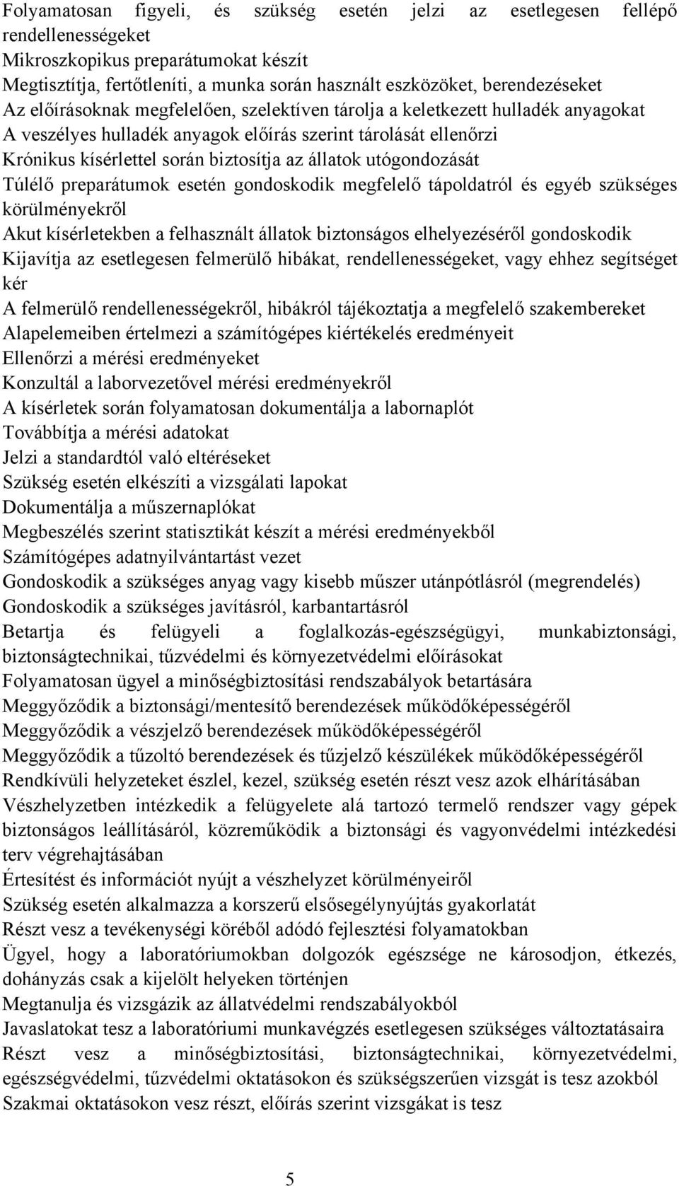 az állatok utógondozását Túlélő preparátumok esetén gondoskodik megfelelő tápoldatról és egyéb szükséges körülményekről Akut kísérletekben a felhasznált állatok biztonságos elhelyezéséről gondoskodik