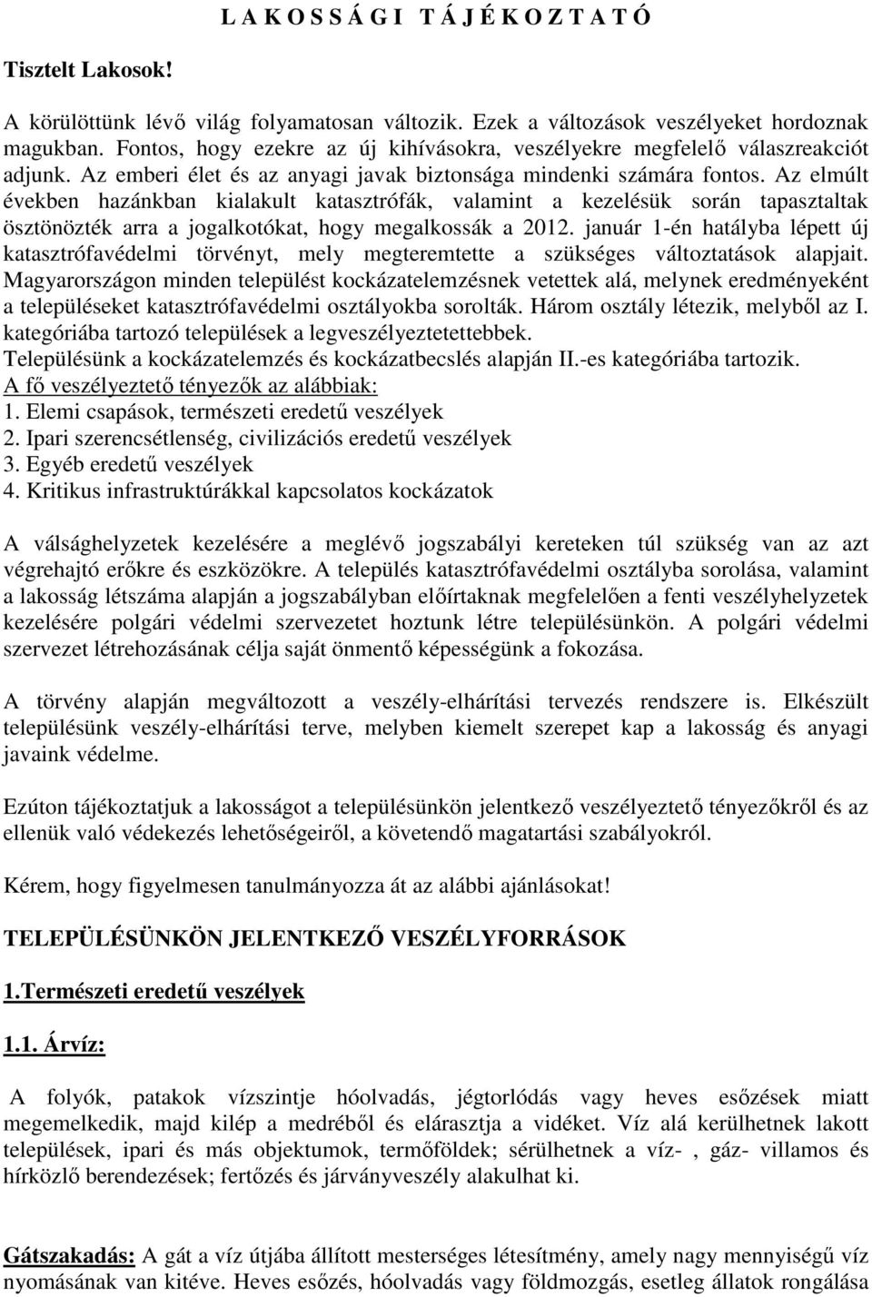 Az elmúlt években hazánkban kialakult katasztrófák, valamint a kezelésük során tapasztaltak ösztönözték arra a jogalkotókat, hogy megalkossák a 2012.