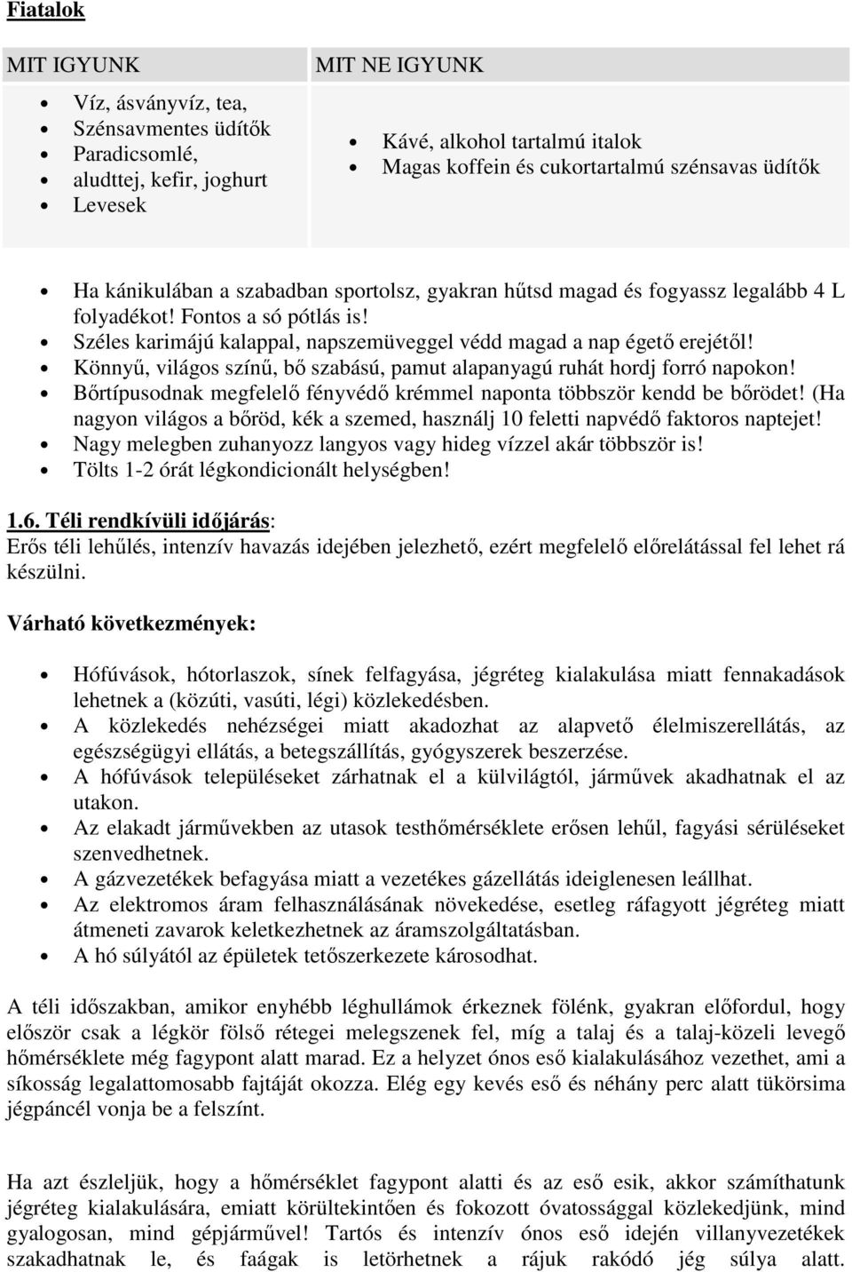 Könnyű, világos színű, bő szabású, pamut alapanyagú ruhát hordj forró napokon! Bőrtípusodnak megfelelő fényvédő krémmel naponta többször kendd be bőrödet!