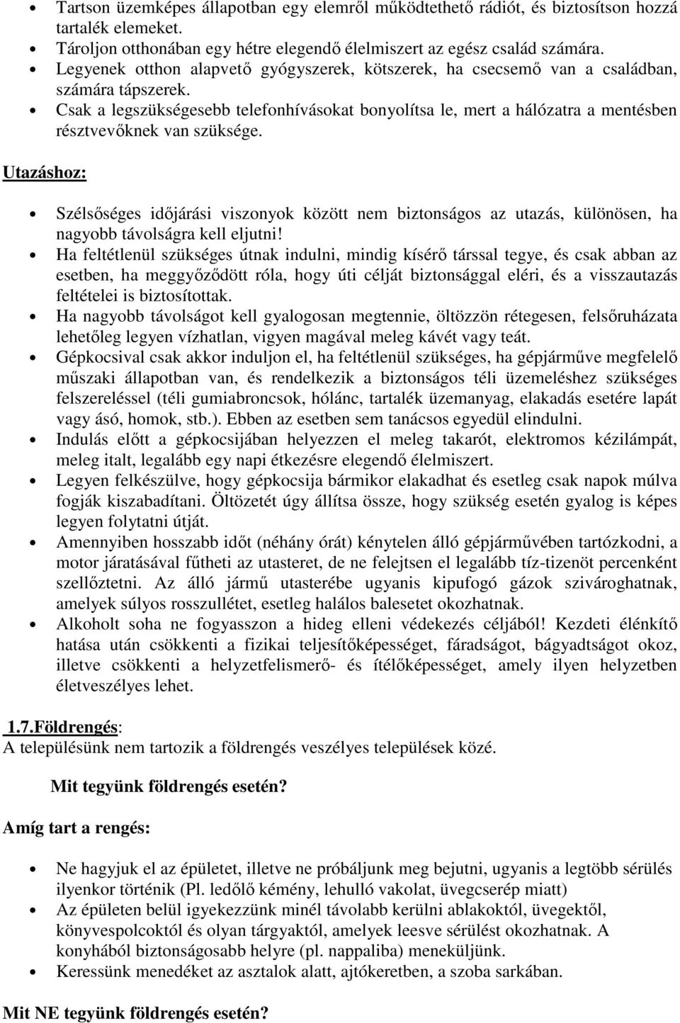 Csak a legszükségesebb telefonhívásokat bonyolítsa le, mert a hálózatra a mentésben résztvevőknek van szüksége.