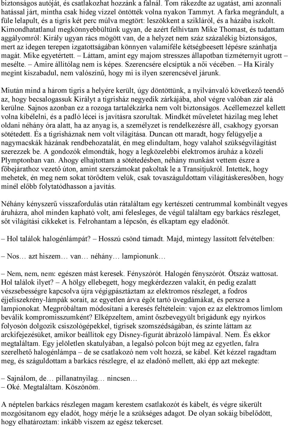 Kimondhatatlanul megkönnyebbültünk ugyan, de azért felhívtam Mike Thomast, és tudattam aggályomról: Király ugyan rács mögött van, de a helyzet nem száz százalékig biztonságos, mert az idegen terepen