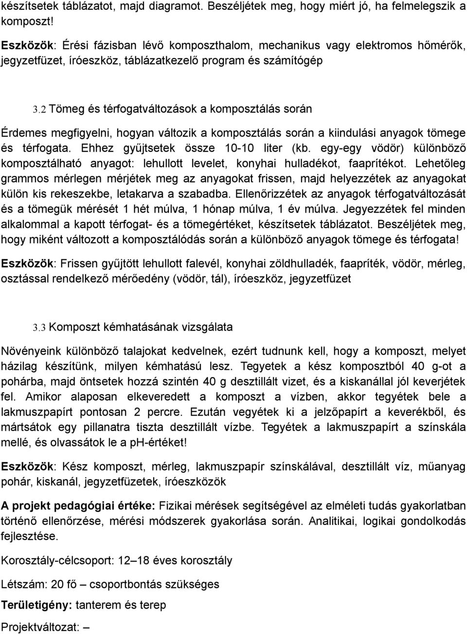 2 Tömeg és térfogatváltozások a komposztálás során Érdemes megfigyelni, hogyan változik a komposztálás során a kiindulási anyagok tömege és térfogata. Ehhez gyűjtsetek össze 10-10 liter (kb.