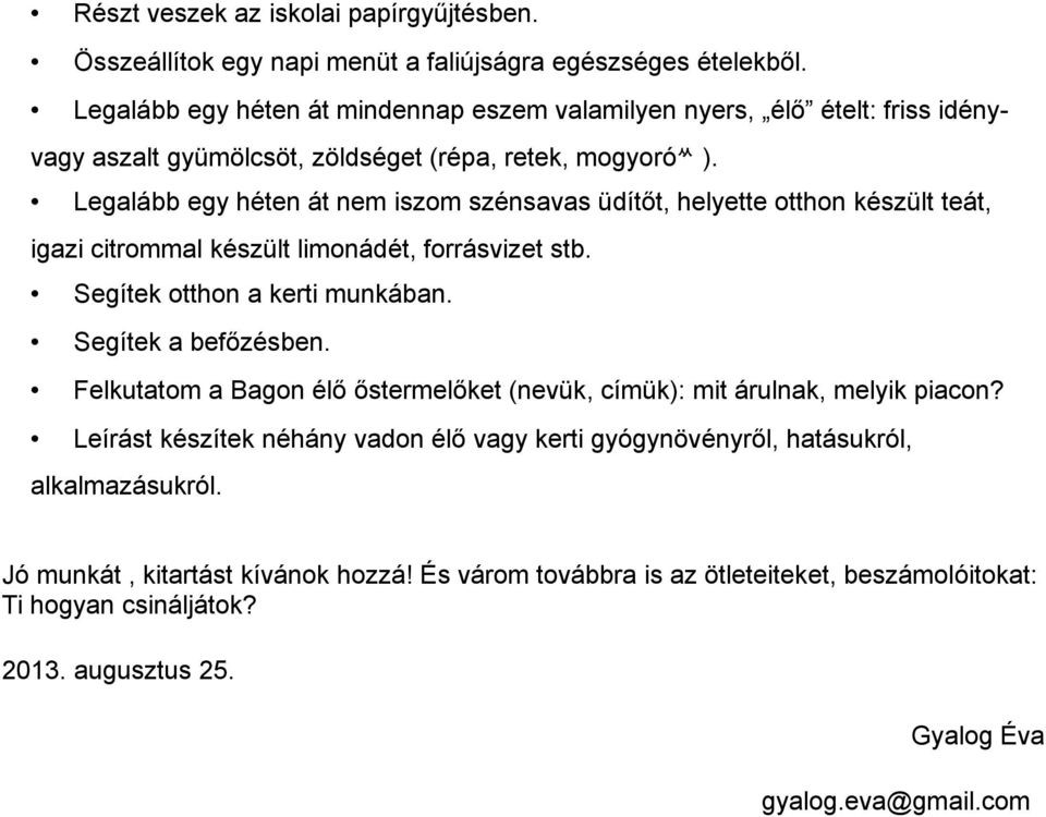 Legalább egy héten át nem iszom szénsavas üdítőt, helyette otthon készült teát, igazi citrommal készült limonádét, forrásvizet stb. Segítek otthon a kerti munkában. Segítek a befőzésben.