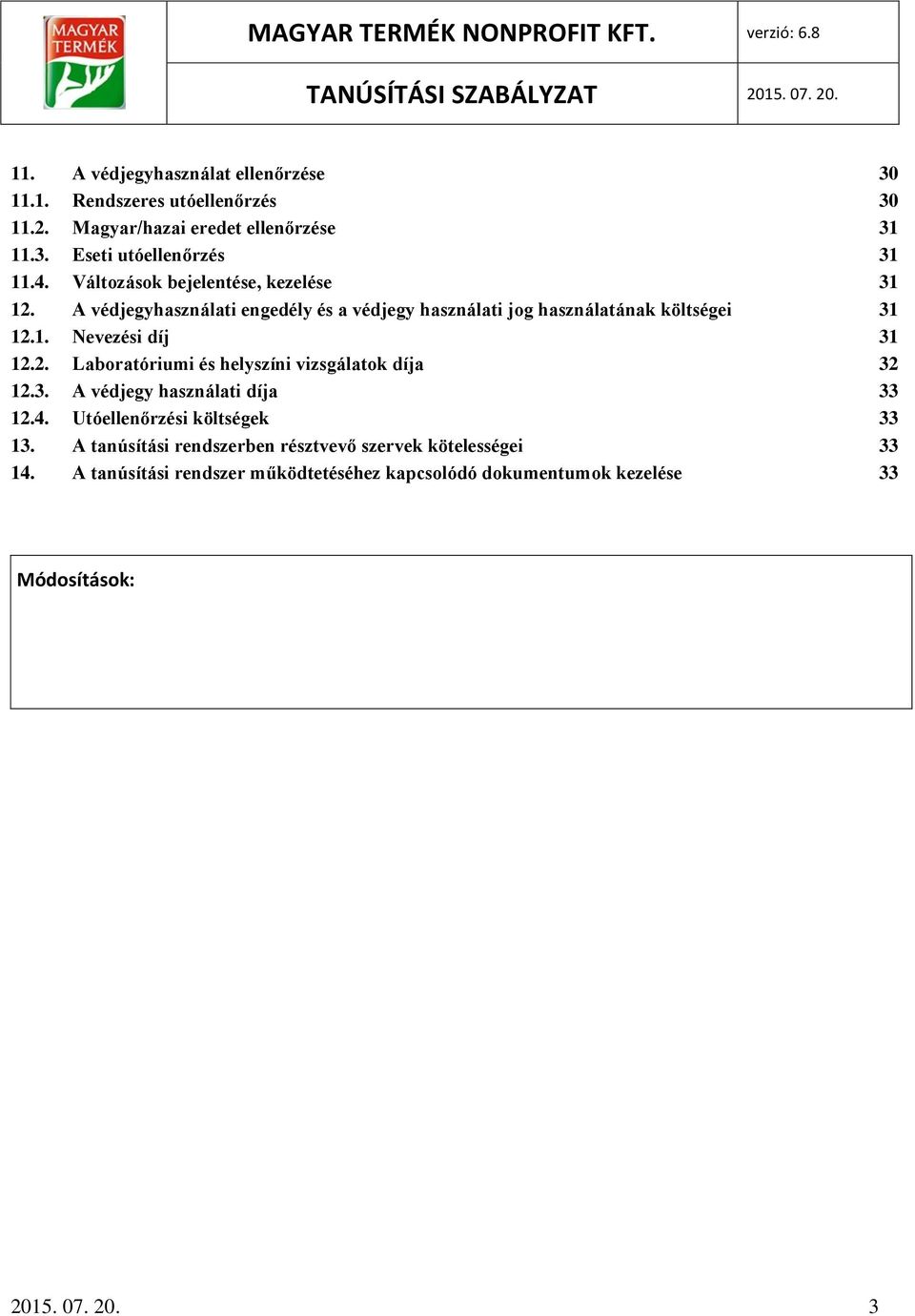 2. Laboratóriumi és helyszíni vizsgálatok díja 32 12.3. A védjegy használati díja 33 12.4. Utóellenőrzési költségek 33 13.