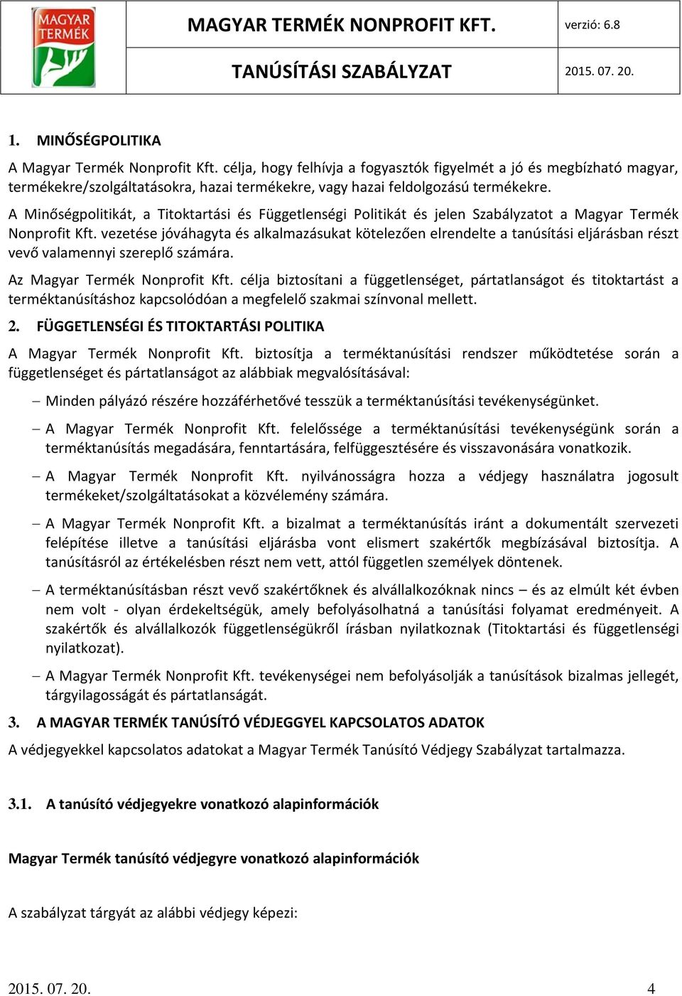 A Minőségpolitikát, a Titoktartási és Függetlenségi Politikát és jelen Szabályzatot a Magyar Termék Nonprofit Kft.