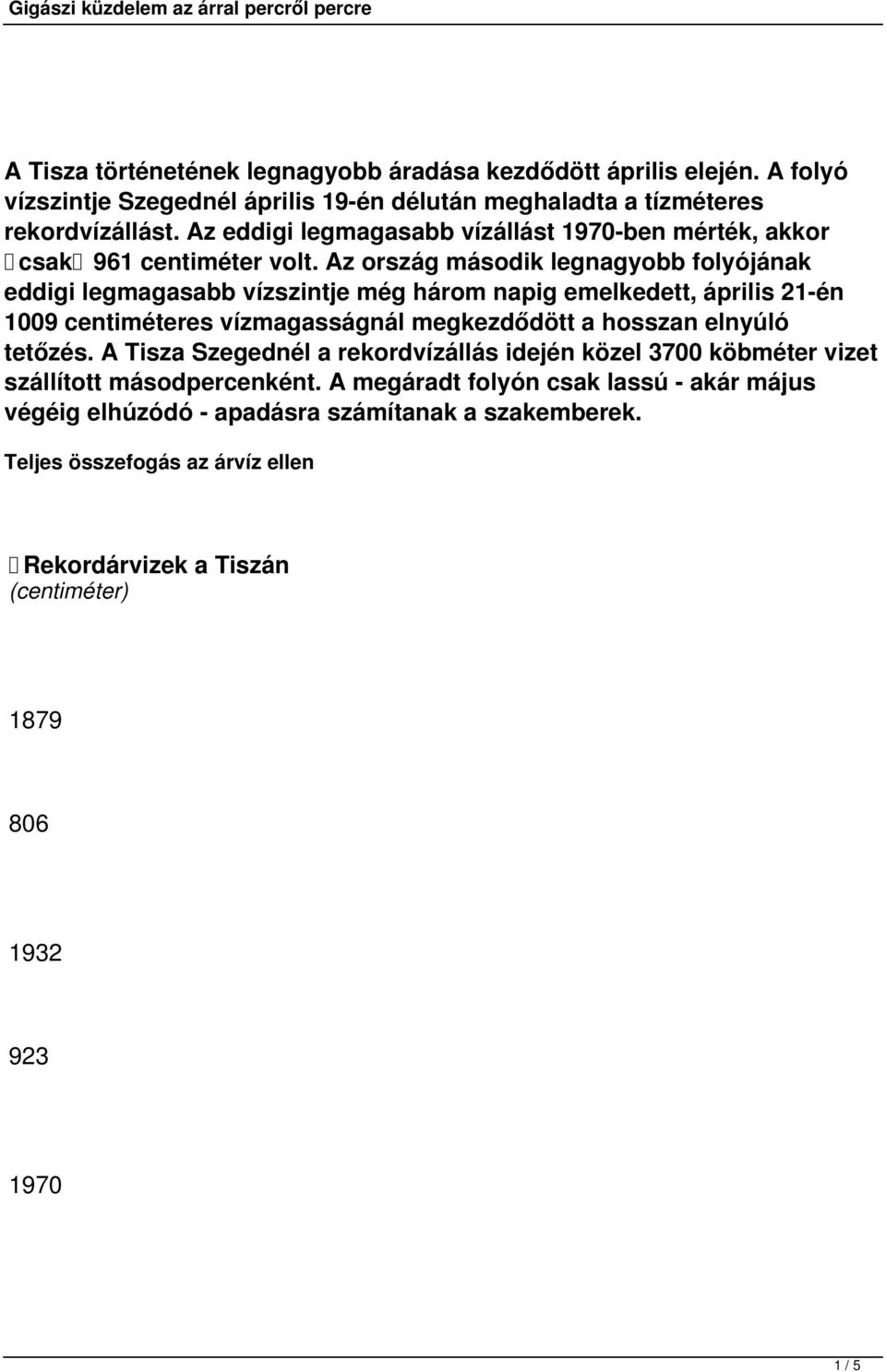 Az ország második legnagyobb folyójának eddigi legmagasabb vízszintje még három napig emelkedett, április 21-én 1009 centiméteres vízmagasságnál megkezdődött a hosszan elnyúló