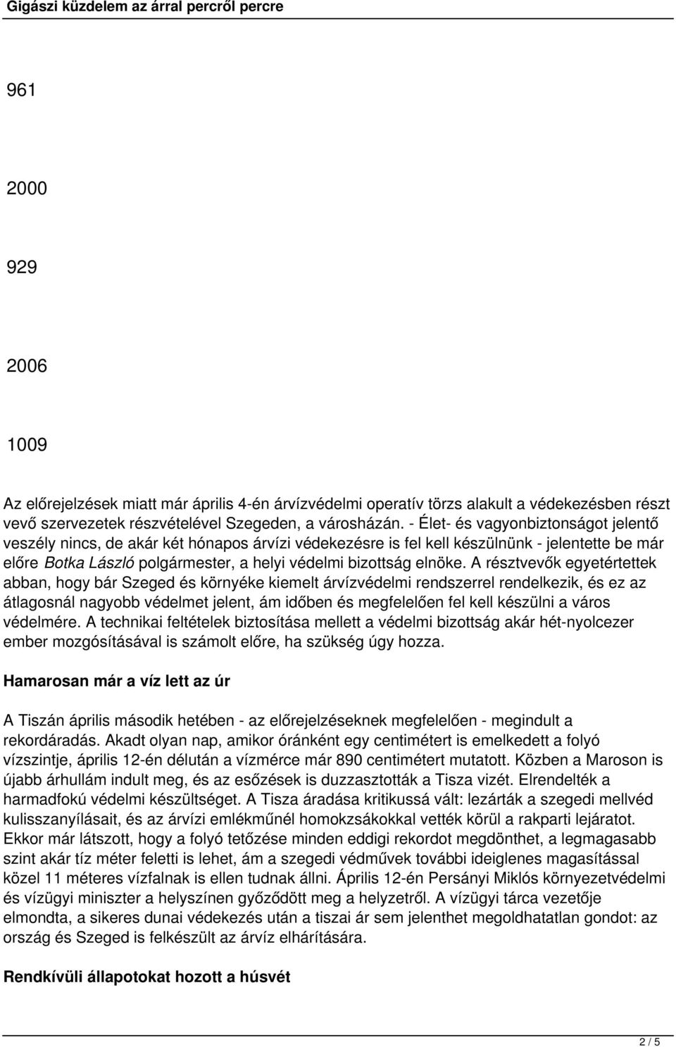 A résztvevők egyetértettek abban, hogy bár Szeged és környéke kiemelt árvízvédelmi rendszerrel rendelkezik, és ez az átlagosnál nagyobb védelmet jelent, ám időben és megfelelően fel kell készülni a