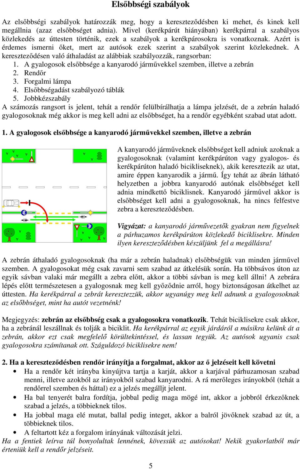 Azért is érdemes ismerni ıket, mert az autósok ezek szerint a szabályok szerint közlekednek. A keresztezıdésen való áthaladást az alábbiak szabályozzák, rangsorban: 1.