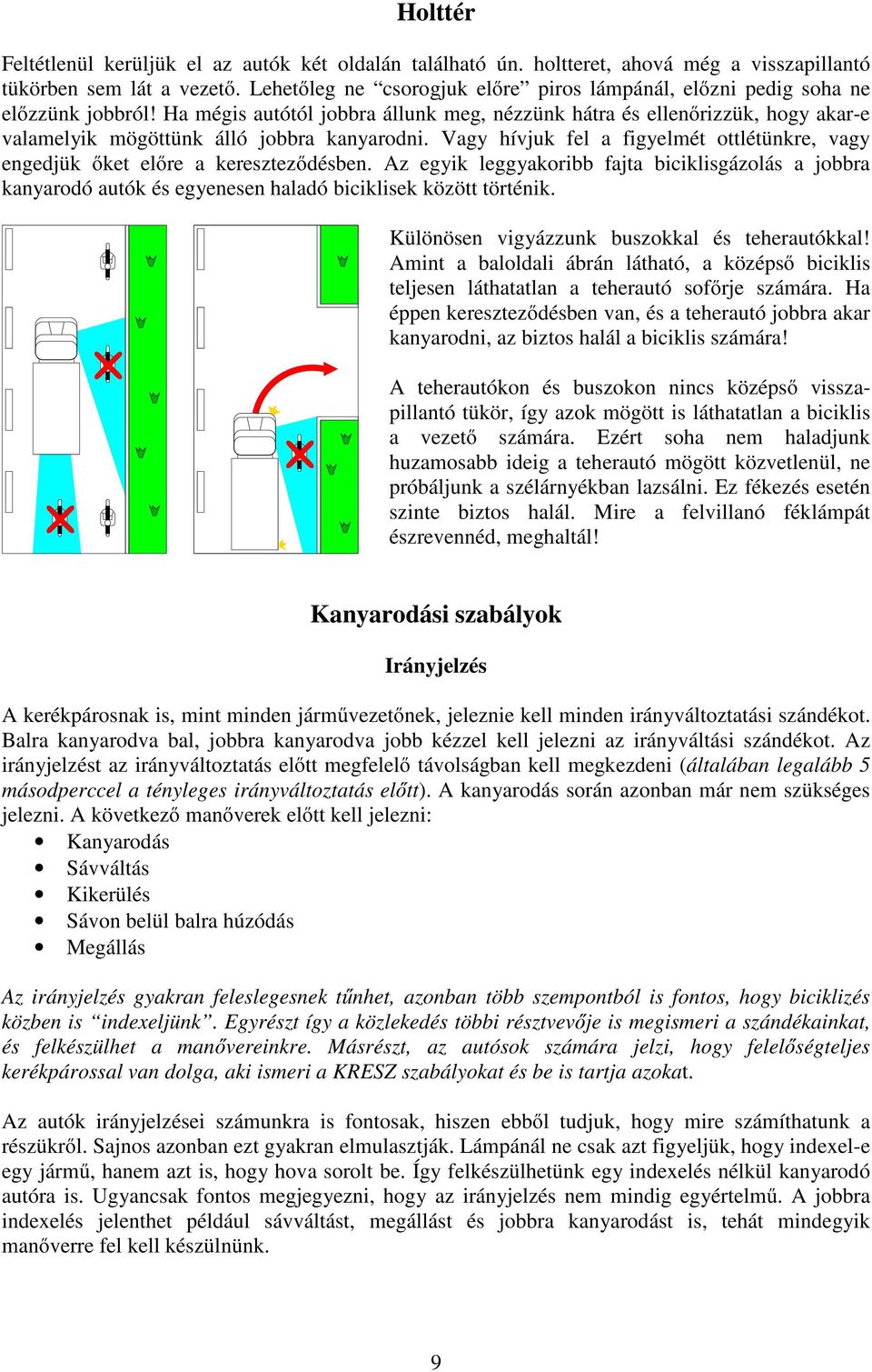 Ha mégis autótól jobbra állunk meg, nézzünk hátra és ellenırizzük, hogy akar-e valamelyik mögöttünk álló jobbra kanyarodni.