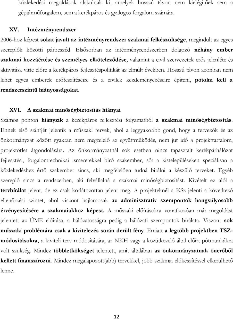 Elsısorban az intézményrendszerben dolgozó néhány ember szakmai hozzáértése és személyes elkötelezıdése, valamint a civil szervezetek erıs jelenléte és aktivitása vitte elıre a kerékpáros