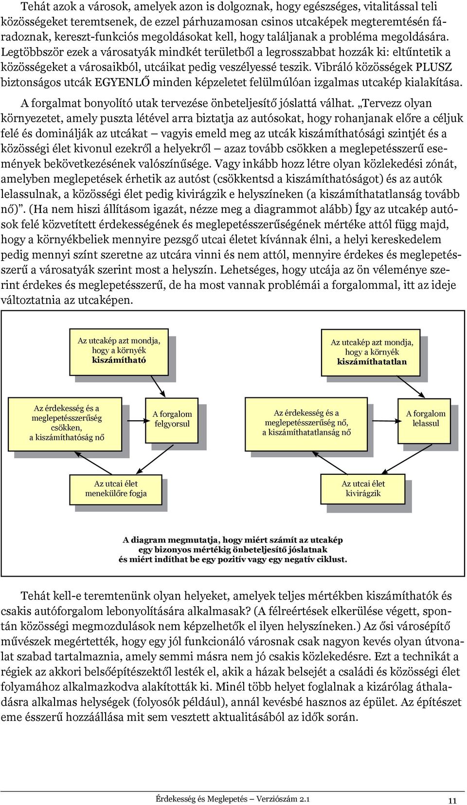 Legtöbbször ezek a városatyák mindkét területből a legrosszabbat hozzák ki: eltűntetik a közösségeket a városaikból, utcáikat pedig veszélyessé teszik.