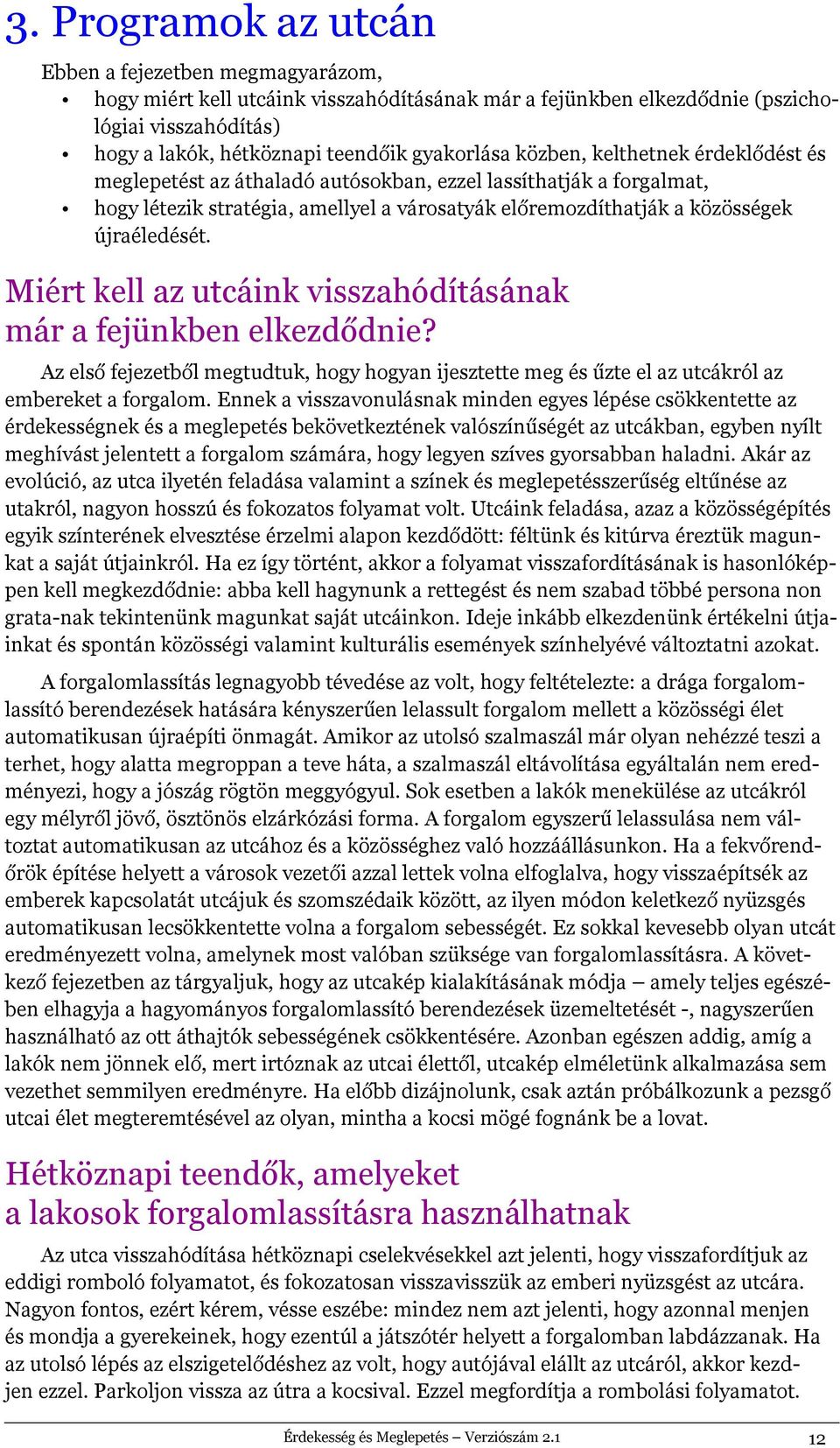 újraéledését. Miért kell az utcáink visszahódításának már a fejünkben elkezdődnie? Az első fejezetből megtudtuk, hogy hogyan ijesztette meg és űzte el az utcákról az embereket a forgalom.