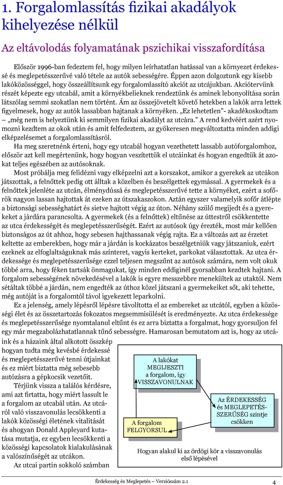 Akciótervünk részét képezte egy utcabál, amit a környékbelieknek rendeztünk és aminek lebonyolítása során látszólag semmi szokatlan nem történt.