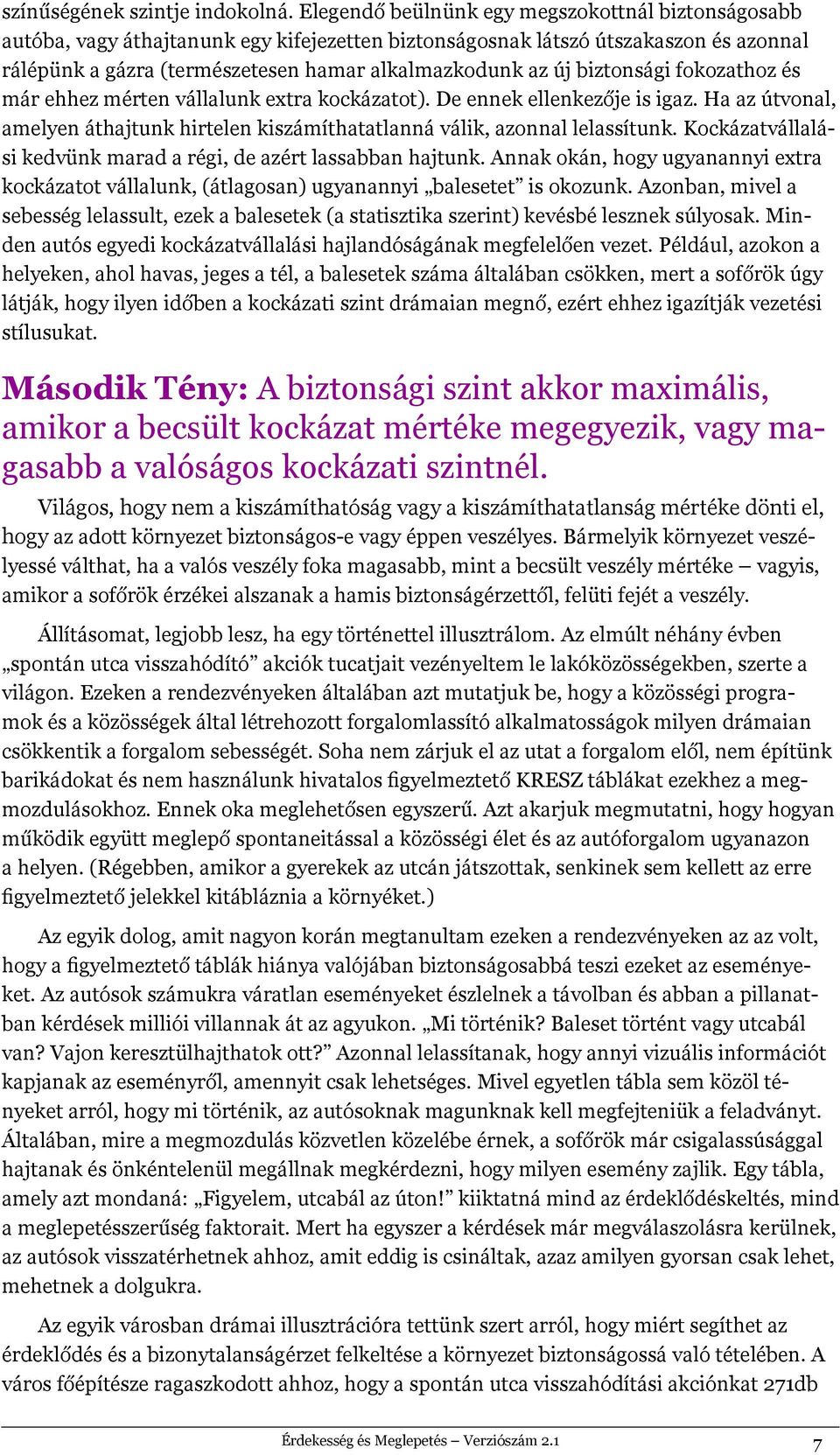 biztonsági fokozathoz és már ehhez mérten vállalunk extra kockázatot). De ennek ellenkezője is igaz. Ha az útvonal, amelyen áthajtunk hirtelen kiszámíthatatlanná válik, azonnal lelassítunk.