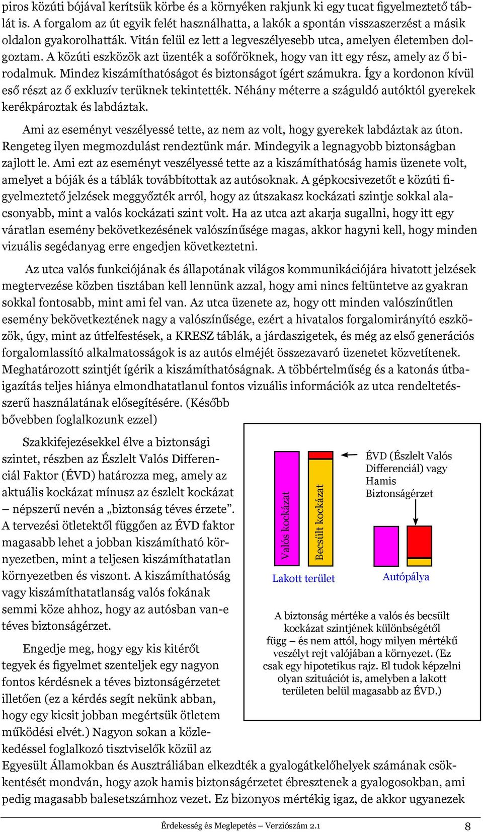 A közúti eszközök azt üzenték a sofőröknek, hogy van itt egy rész, amely az ő birodalmuk. Mindez kiszámíthatóságot és biztonságot ígért számukra.