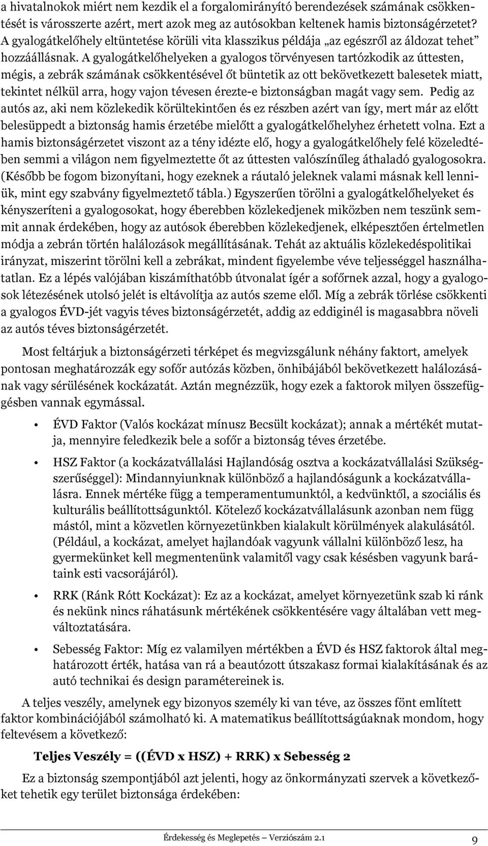 A gyalogátkelőhelyeken a gyalogos törvényesen tartózkodik az úttesten, mégis, a zebrák számának csökkentésével őt büntetik az ott bekövetkezett balesetek miatt, tekintet nélkül arra, hogy vajon