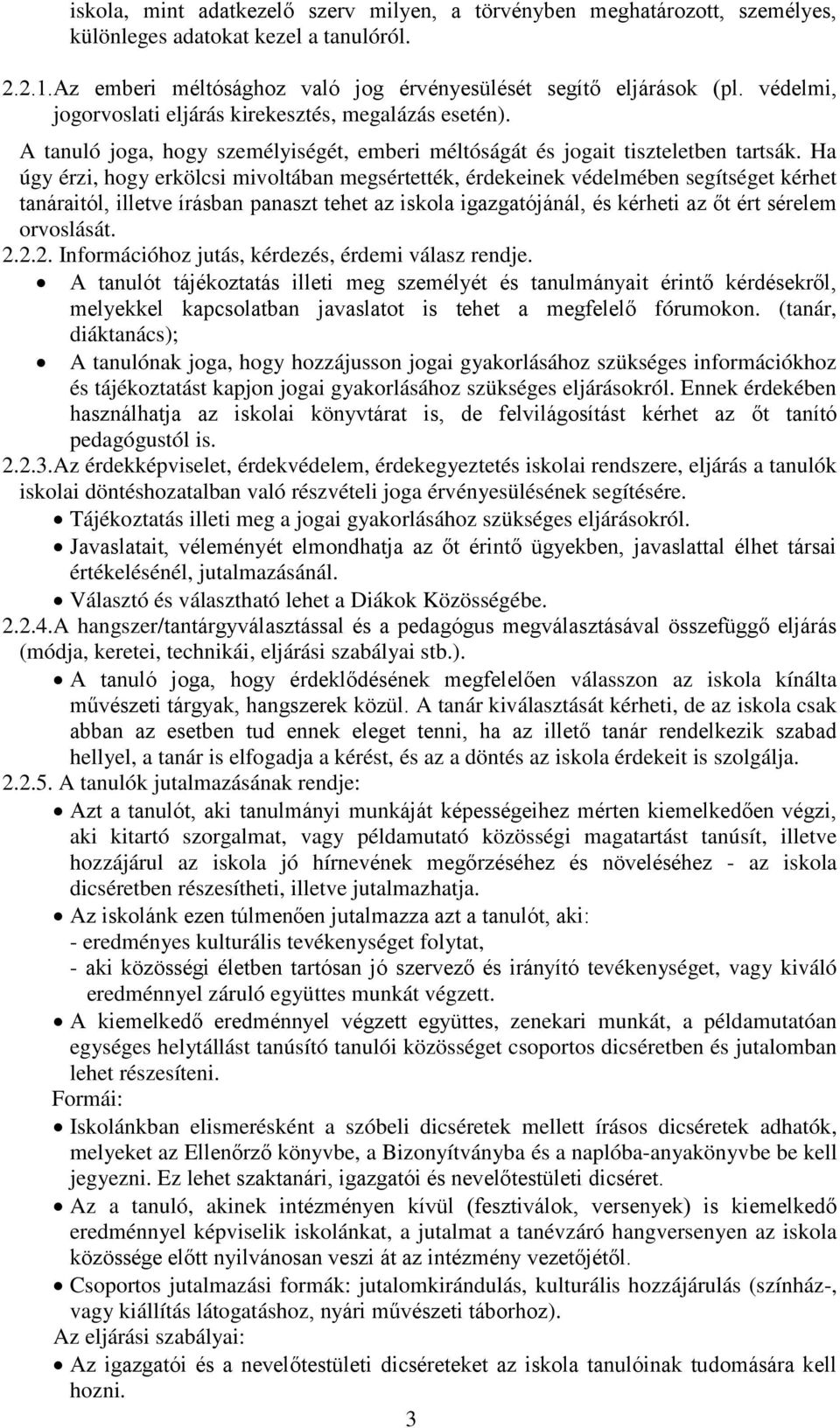 Ha úgy érzi, hogy erkölcsi mivoltában megsértették, érdekeinek védelmében segítséget kérhet tanáraitól, illetve írásban panaszt tehet az iskola igazgatójánál, és kérheti az őt ért sérelem orvoslását.