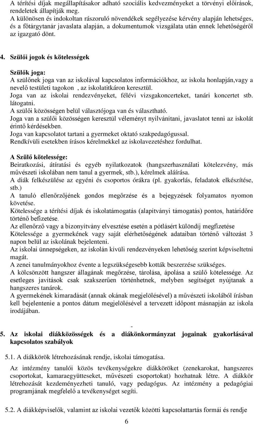 Szülői jogok és kötelességek Szülők joga: A szülőnek joga van az iskolával kapcsolatos információkhoz, az iskola honlapján,vagy a nevelő testületi tagokon, az iskolatitkáron keresztül.