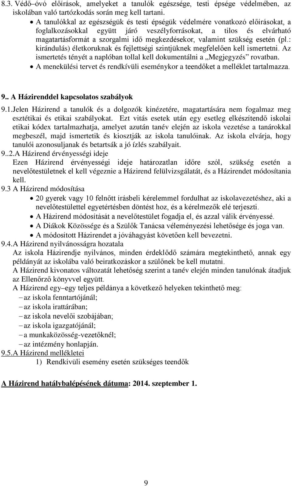 valamint szükség esetén (pl.: kirándulás) életkoruknak és fejlettségi szintjüknek megfelelően kell ismertetni. Az ismertetés tényét a naplóban tollal kell dokumentálni a Megjegyzés rovatban.