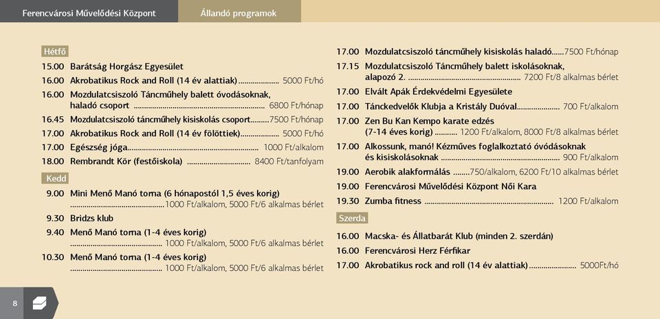 00 Akrobatikus Rock and Roll (14 év fölöttiek)... 5000 Ft/hó 17.00 Egészség jóga... 1000 Ft/alkalom 18.00 Rembrandt Kör (festőiskola)... 8400 Ft/tanfolyam Kedd 9.