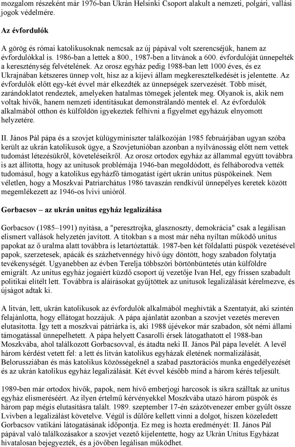 évfordulóját ünnepelték a kereszténység felvételének. Az orosz egyház pedig 1988-ban lett 1000 éves, és ez Ukrajnában kétszeres ünnep volt, hisz az a kijevi állam megkeresztelkedését is jelentette.