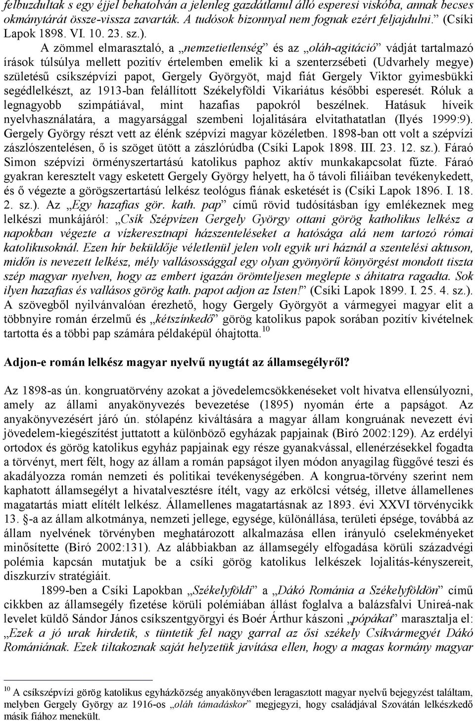 A zömmel elmarasztaló, a nemzetietlenség és az oláh agitáció vádját tartalmazó írások túlsúlya mellett pozitív értelemben emelik ki a szenterzsébeti (Udvarhely megye) születésű csíkszépvízi papot,