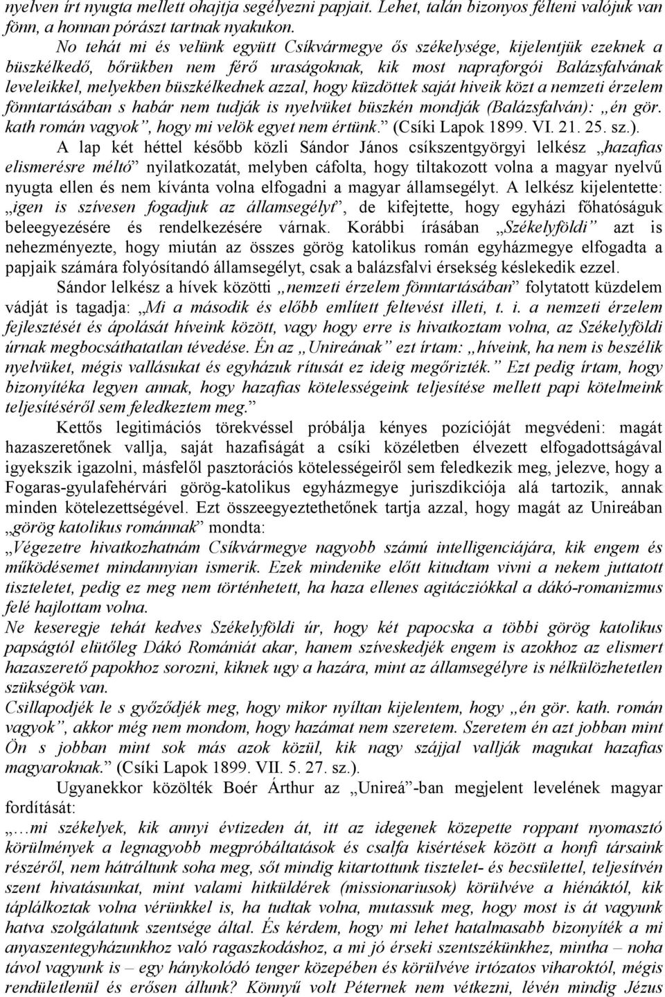 azzal, hogy küzdöttek saját hiveik közt a nemzeti érzelem fönntartásában s habár nem tudják is nyelvüket büszkén mondják (Balázsfalván): én gör. kath román vagyok, hogy mi velök egyet nem értünk.