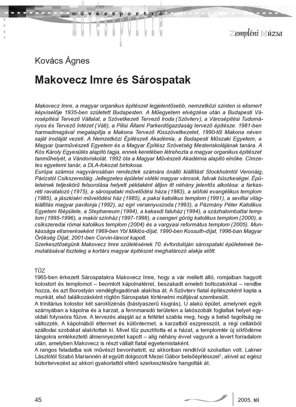 tervező építésze. 1981-ben harmadmagával megalapítja a Makona Tervező Kisszövetkezetet, 1990-től Makona néven saját irodáját vezeti.