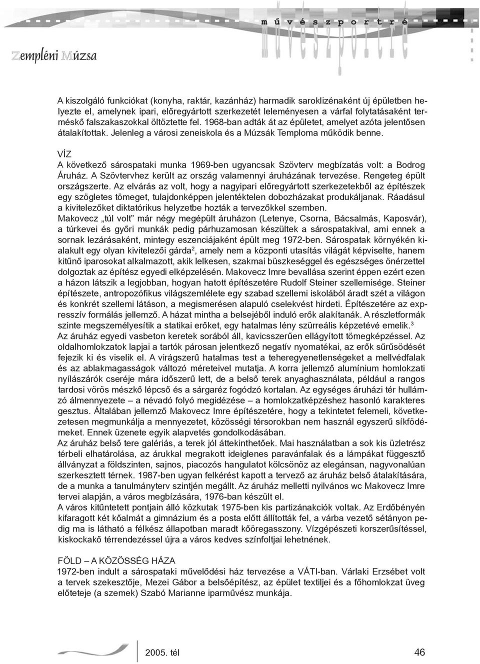 VÍZ A következő sárospataki munka 1969-ben ugyancsak Szövterv megbízatás volt: a Bodrog Áruház. A Szövtervhez került az ország valamennyi áruházának tervezése. Rengeteg épült országszerte.