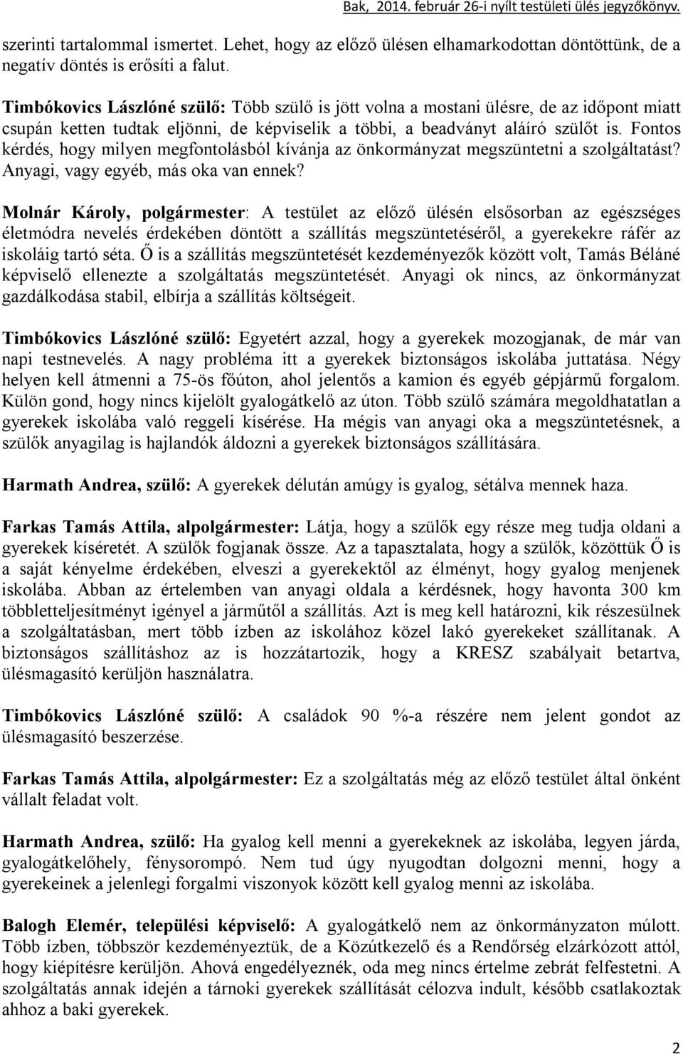 Fontos kérdés, hogy milyen megfontolásból kívánja az önkormányzat megszüntetni a szolgáltatást? Anyagi, vagy egyéb, más oka van ennek?