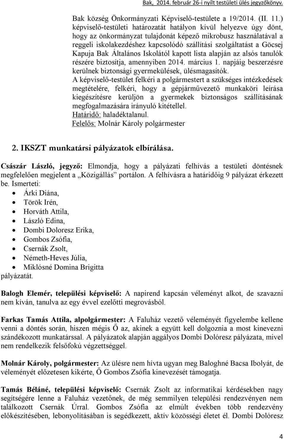 Göcsej Kapuja Bak Általános Iskolától kapott lista alapján az alsós tanulók részére biztosítja, amennyiben 2014. március 1. napjáig beszerzésre kerülnek biztonsági gyermekülések, ülésmagasítók.