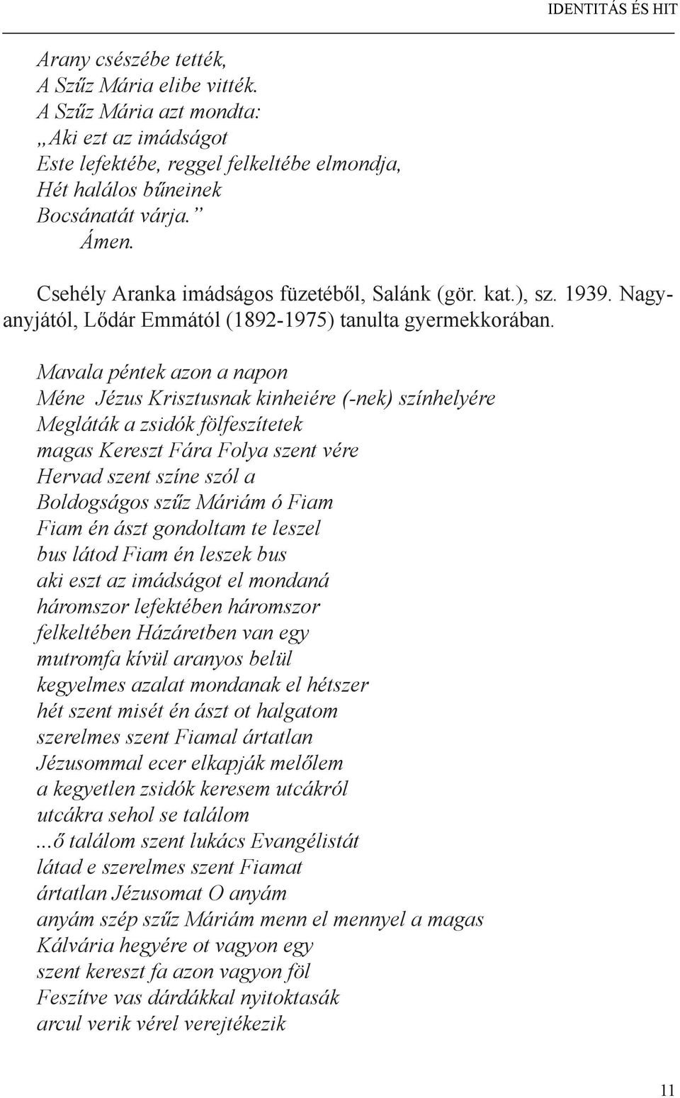 Mavala péntek azon a napon Méne Jézus Krisztusnak kinheiére (-nek) színhelyére Megláták a zsidók fölfeszítetek magas Kereszt Fára Folya szent vére Hervad szent színe szól a Boldogságos szűz Máriám ó