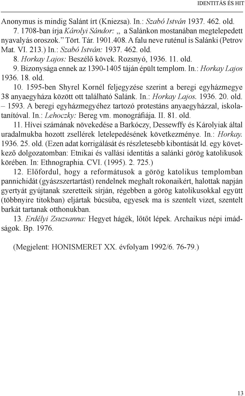 Bizonysága ennek az 1390-1405 táján épült templom. In.: Horkay Lajos 1936. 18. old. 10. 1595-ben Shyrel Kornél feljegyzése szerint a beregi egyházmegye 38 anyaegyháza között ott található Salánk. In.: Horkay Lajos. 1936. 20.