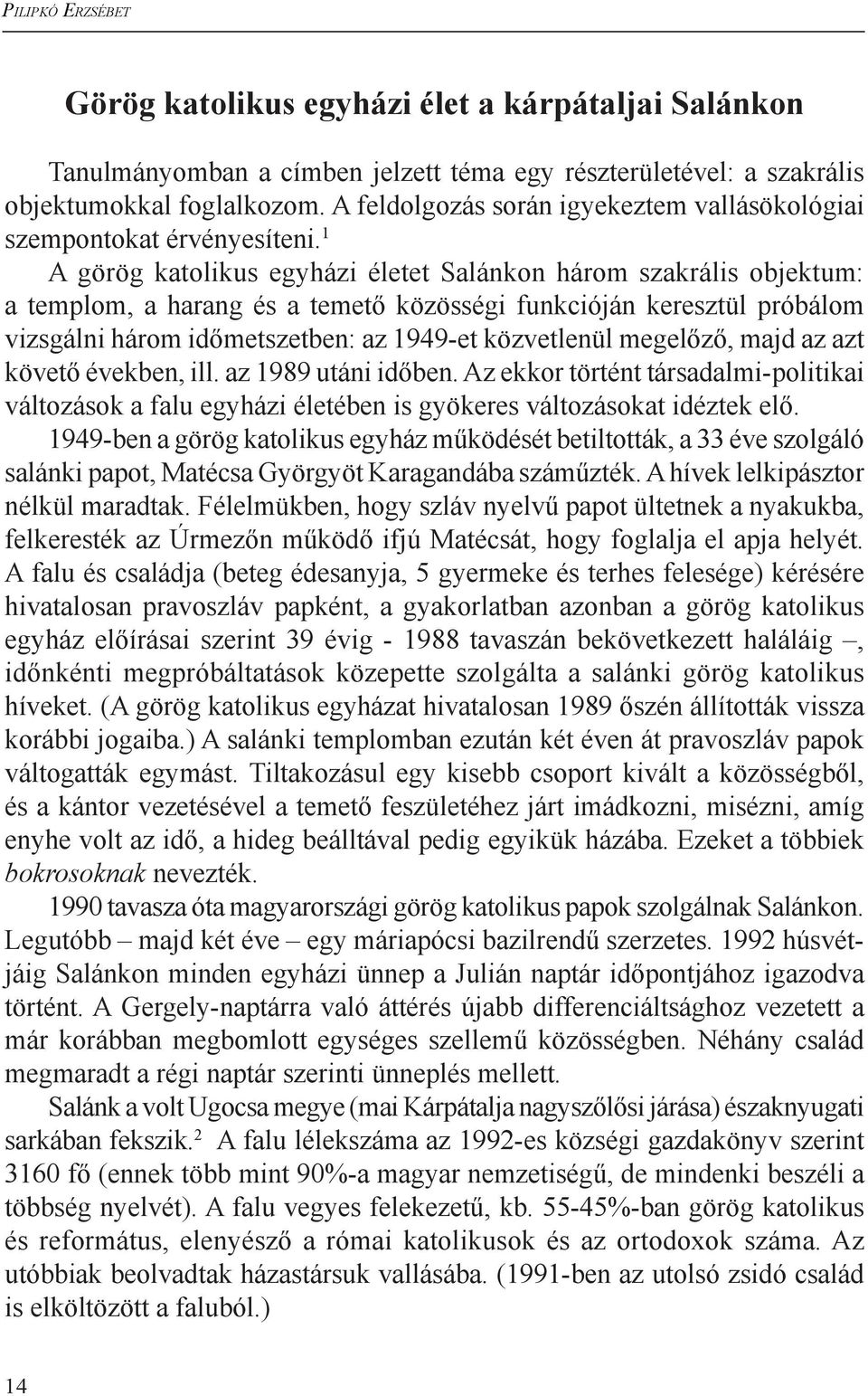 1 A görög katolikus egyházi életet Salánkon három szakrális objektum: a templom, a harang és a temető közösségi funkcióján keresztül próbálom vizsgálni három időmetszetben: az 1949-et közvetlenül